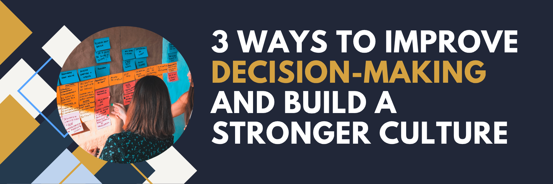 3 Ways to Improve Decision-Making and Build a Stronger Culture